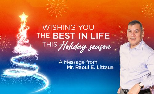 Wishing you the Best in Life this Holiday season  A Message from Mr. Raoul E. Littaua